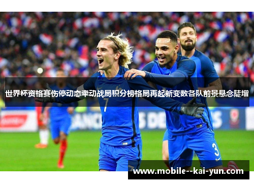 世界杯资格赛伤停动态牵动战局积分榜格局再起新变数各队前景悬念陡增 世界杯资格赛伤停动态牵动战局积分榜格局再起新变数各队前景悬念陡增