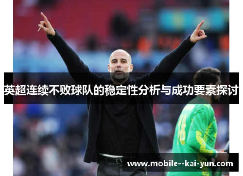 英超连续不败球队的稳定性分析与成功要素探讨