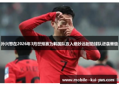 孙兴慜在2026年3月世预赛为韩国队攻入绝妙远射助球队逆袭晋级