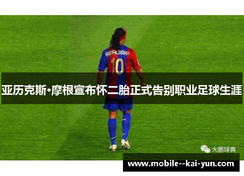 亚历克斯·摩根宣布怀二胎正式告别职业足球生涯 亚历克斯·摩根宣布怀二胎正式告别职业足球生涯