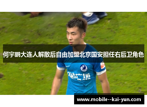 何宇鹏大连人解散后自由加盟北京国安担任右后卫角色 何宇鹏大连人解散后自由加盟北京国安担任右后卫角色