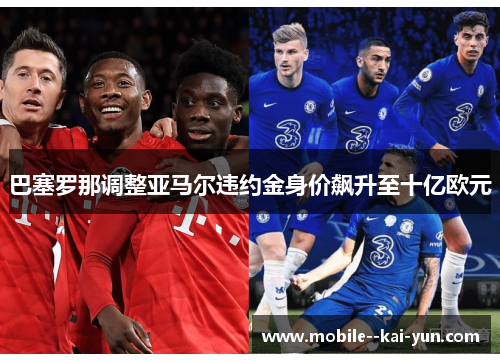 巴塞罗那调整亚马尔违约金身价飙升至十亿欧元 巴塞罗那调整亚马尔违约金身价飙升至十亿欧元