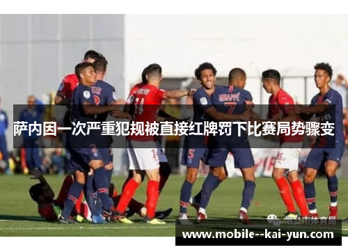 萨内因一次严重犯规被直接红牌罚下比赛局势骤变 萨内因一次严重犯规被直接红牌罚下比赛局势骤变